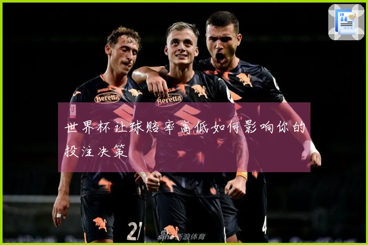 世界杯让球赔率高低如何影响你的投注决策